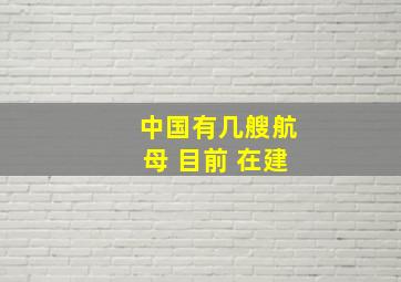 中国有几艘航母 目前 在建